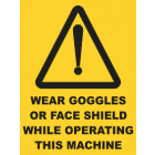 Wear Goggles Or Face Shield While Operating This Machine Sign